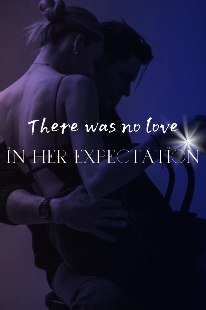 There was no love in her expectation