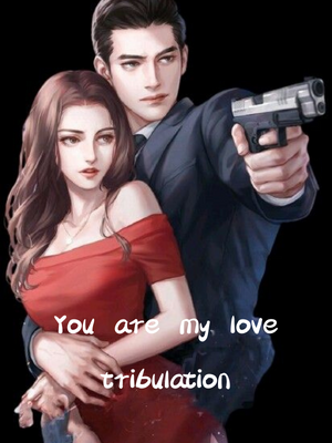 You are my love tribulation
